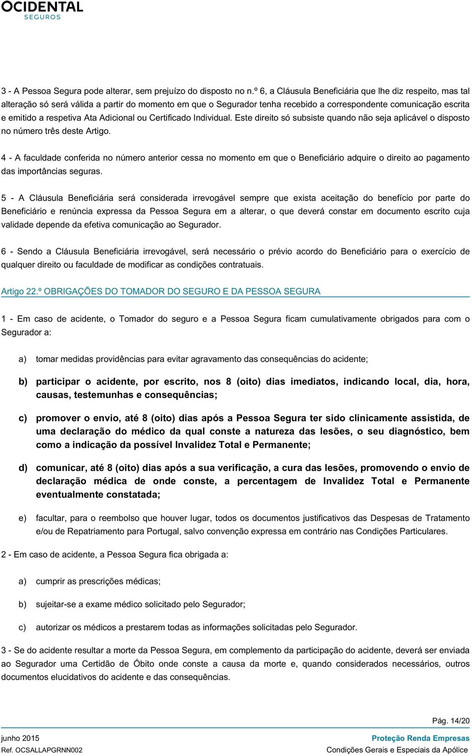 Ata Adicional ou Certificado Individual. Este direito só subsiste quando não seja aplicável o disposto no número três deste Artigo.