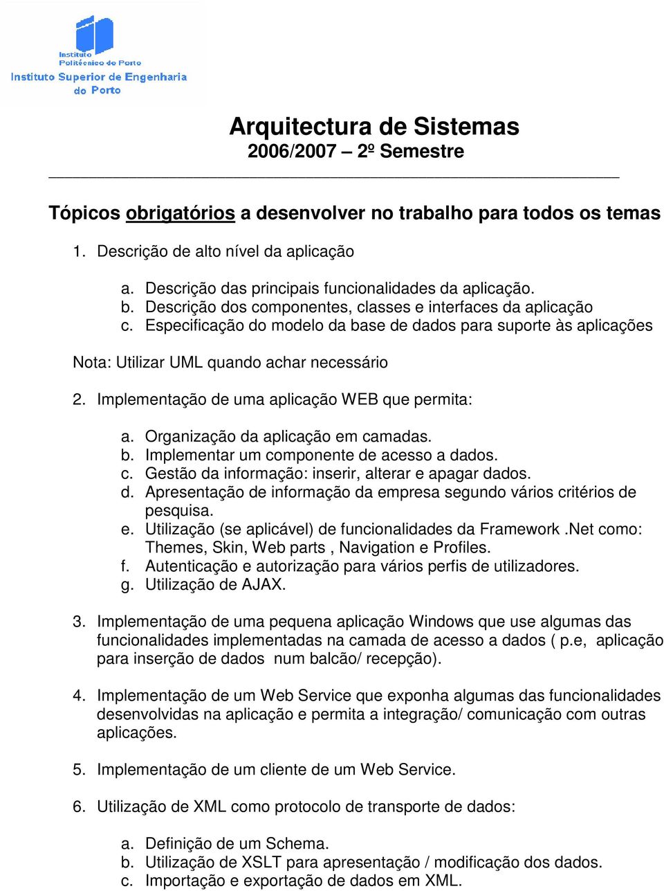 Implementação de uma aplicação WEB que permita: a. Organização da aplicação em camadas. b. Implementar um componente de acesso a dados. c. Gestão da informação: inserir, alterar e apagar dados. d. Apresentação de informação da empresa segundo vários critérios de pesquisa.