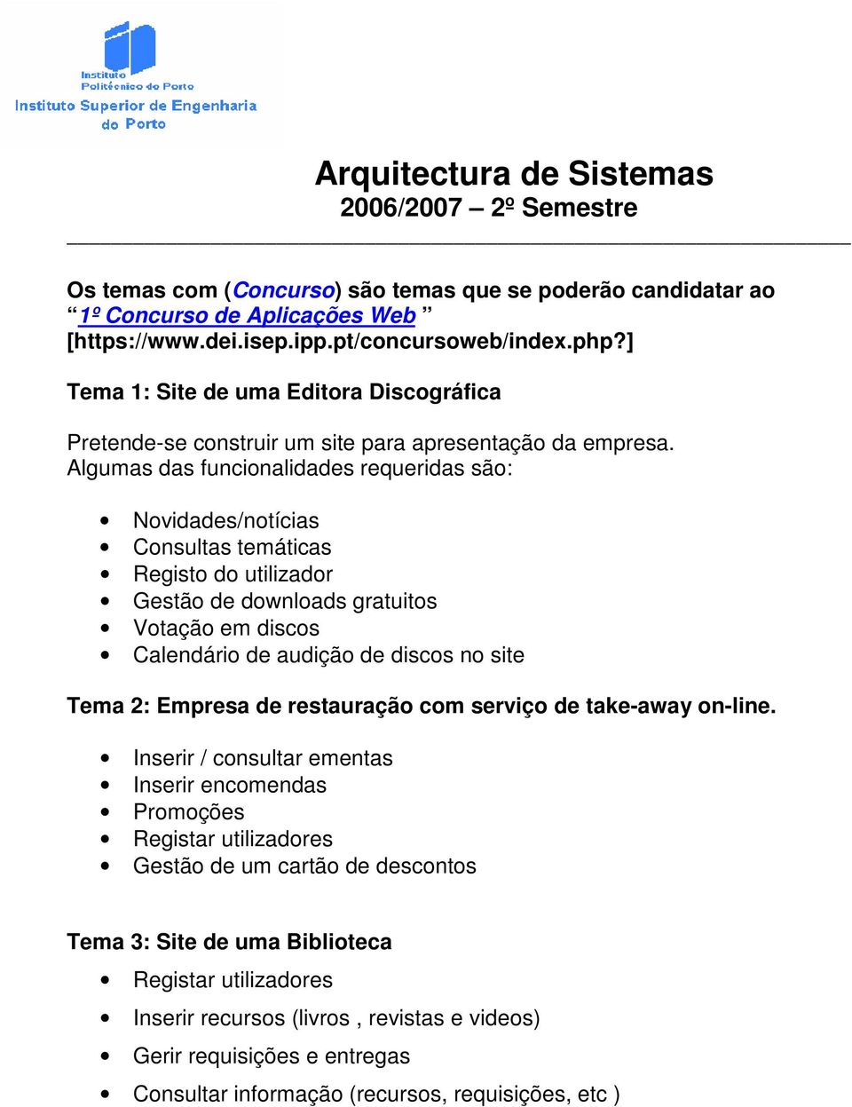 Algumas das funcionalidades requeridas são: Novidades/notícias Consultas temáticas Registo do utilizador Gestão de downloads gratuitos Votação em discos Calendário de audição de discos no site Tema