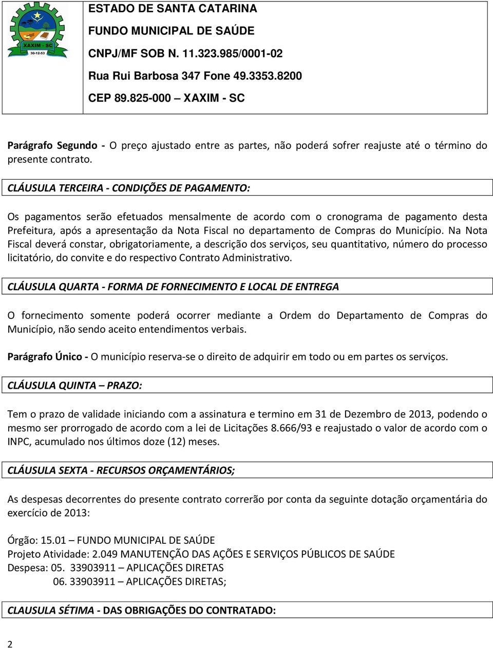 Compras do Município. Na Nota Fiscal deverá constar, obrigatoriamente, a descrição dos serviços, seu quantitativo, número do processo licitatório, do convite e do respectivo Contrato Administrativo.