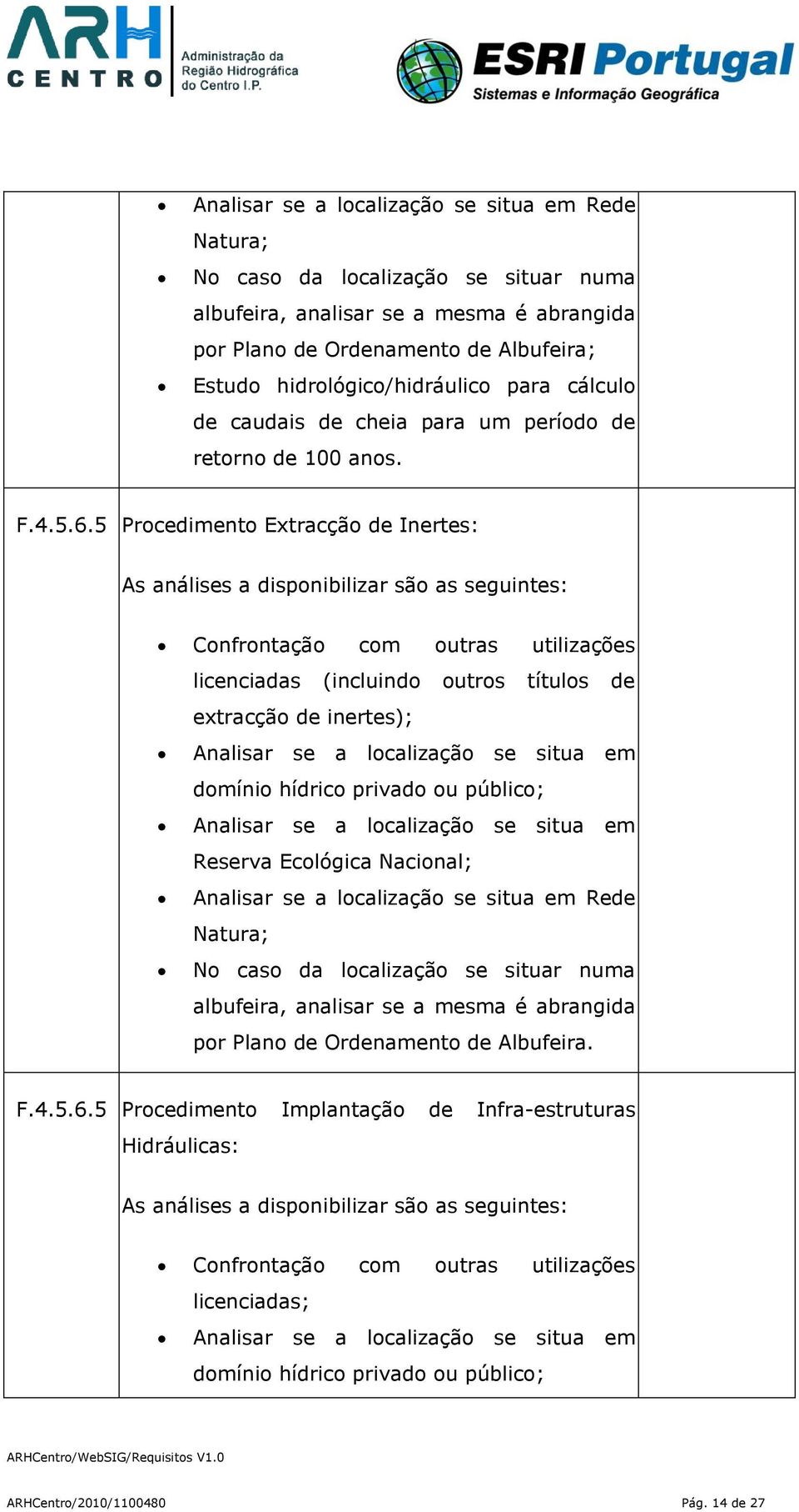 5 Procedimento Extracção de Inertes: As análises a disponibilizar são as seguintes: Confrontação com outras utilizações licenciadas (incluindo outros títulos de extracção de inertes); Analisar se a