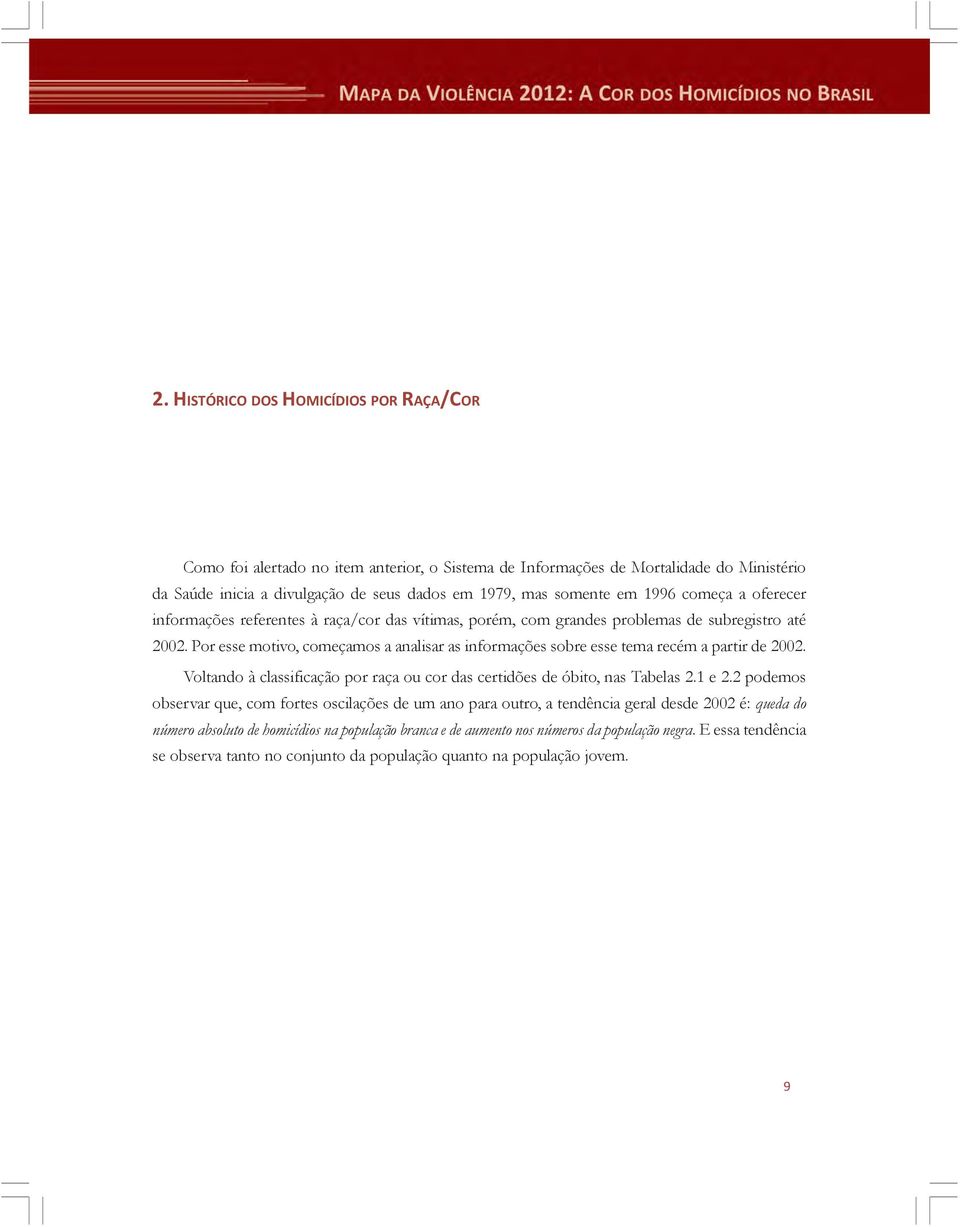 Por esse motivo, começamos a analisar as informações sobre esse tema recém a partir de 2002. Voltando à classificação por raça ou cor das certidões de óbito, nas Tabelas 2.1 e 2.