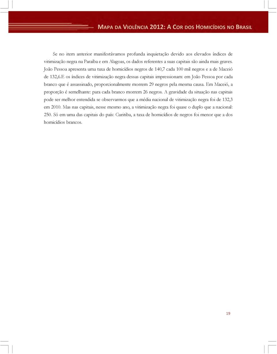 E os índices de vitimização negra dessas capitais impressionam: em João Pessoa por cada branco que é assassinado, proporcionalmente morrem 29 negros pela mesma causa.