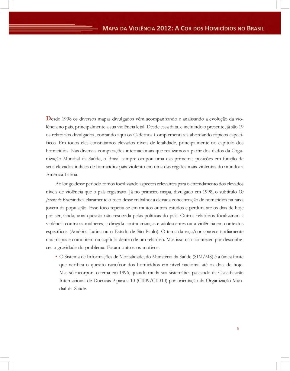 Em todos eles constatamos elevados níveis de letalidade, principalmente no capítulo dos homicídios.