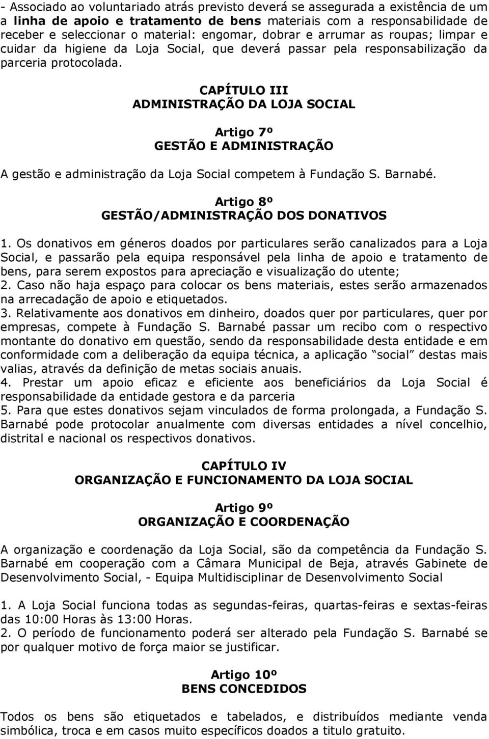 CAPÍTULO III ADMINISTRAÇÃO DA LOJA SOCIAL Artigo 7º GESTÃO E ADMINISTRAÇÃO A gestão e administração da Loja Social competem à Fundação S. Barnabé. Artigo 8º GESTÃO/ADMINISTRAÇÃO DOS DONATIVOS 1.