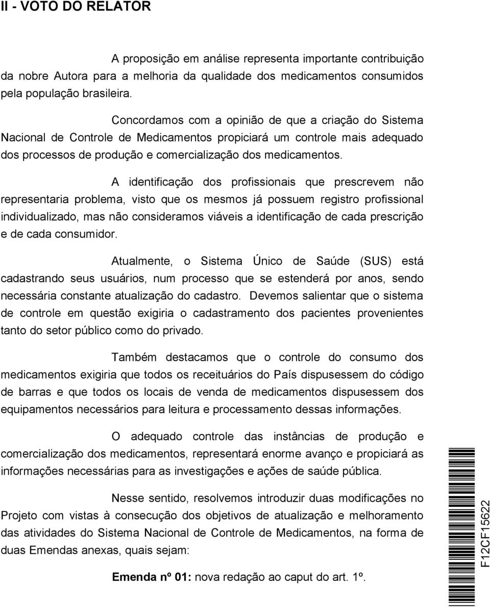 A identificação dos profissionais que prescrevem não representaria problema, visto que os mesmos já possuem registro profissional individualizado, mas não consideramos viáveis a identificação de cada