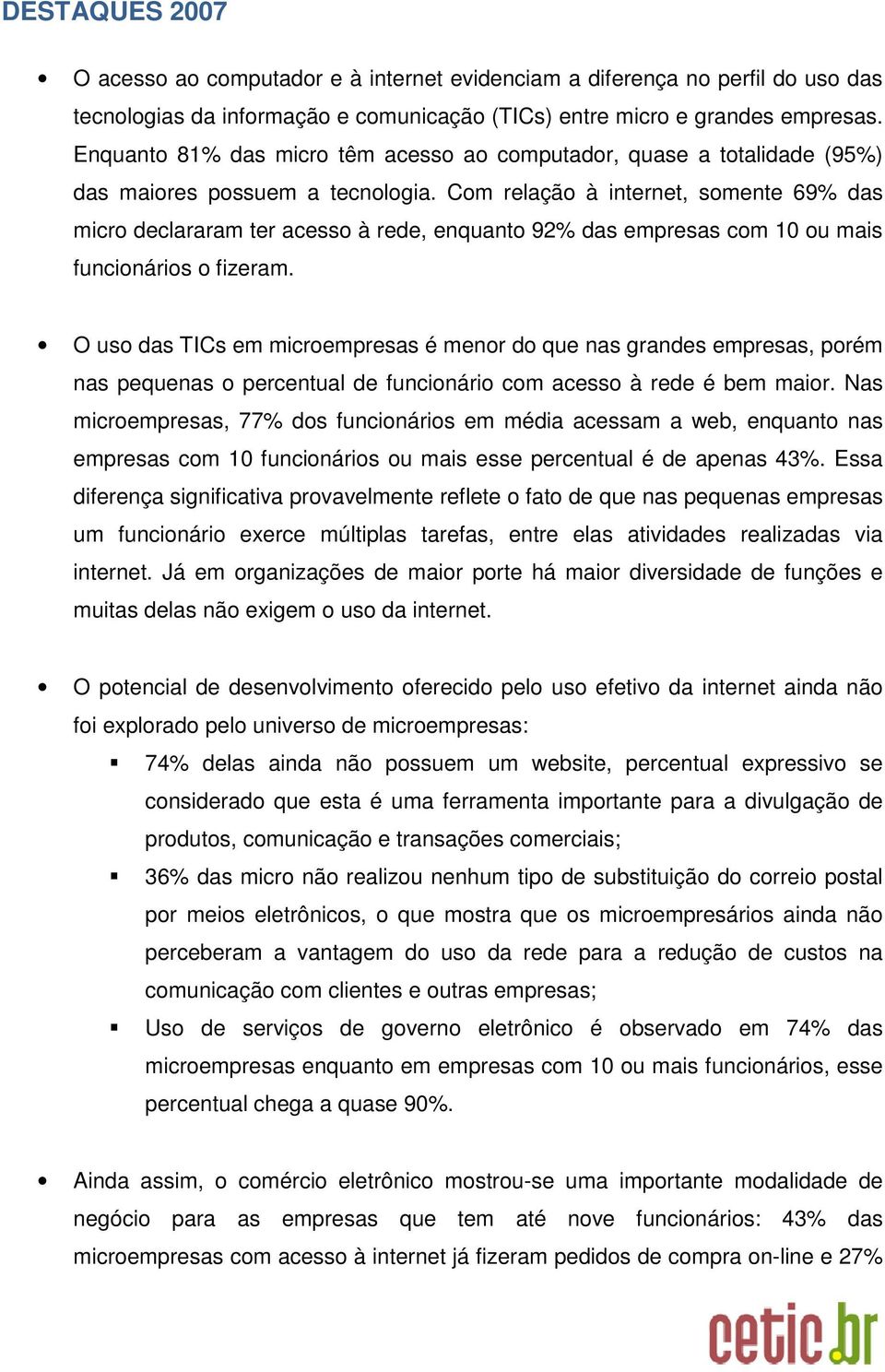 Com relação à internet, somente 69% das micro declararam ter acesso à rede, enquanto 92% das empresas com 10 ou mais funcionários o fizeram.