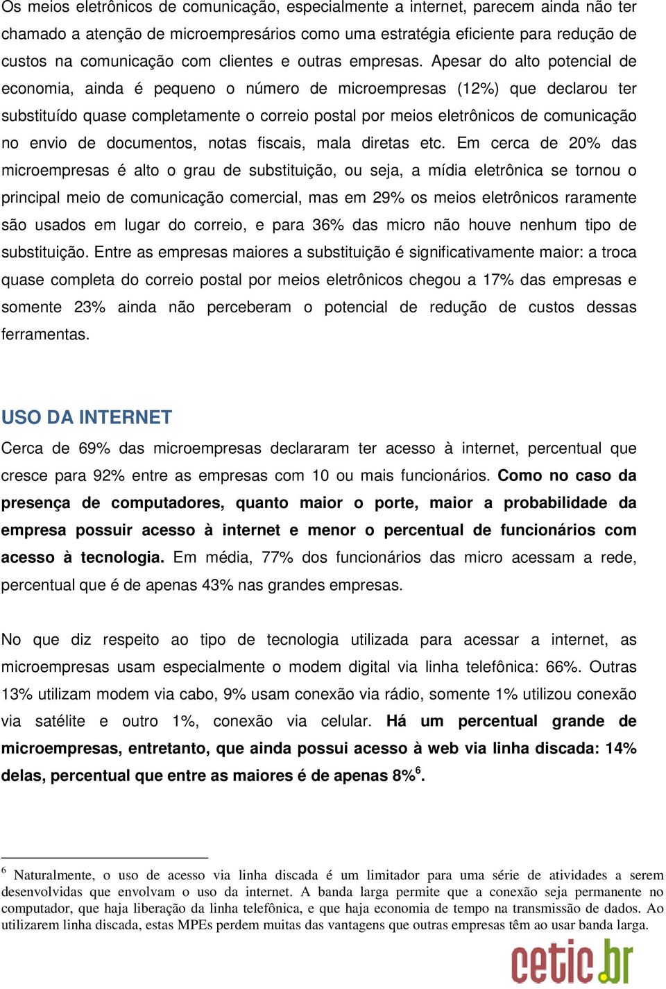 Apesar do alto potencial de economia, ainda é pequeno o número de microempresas (12%) que declarou ter substituído quase completamente o correio postal por meios eletrônicos de comunicação no envio