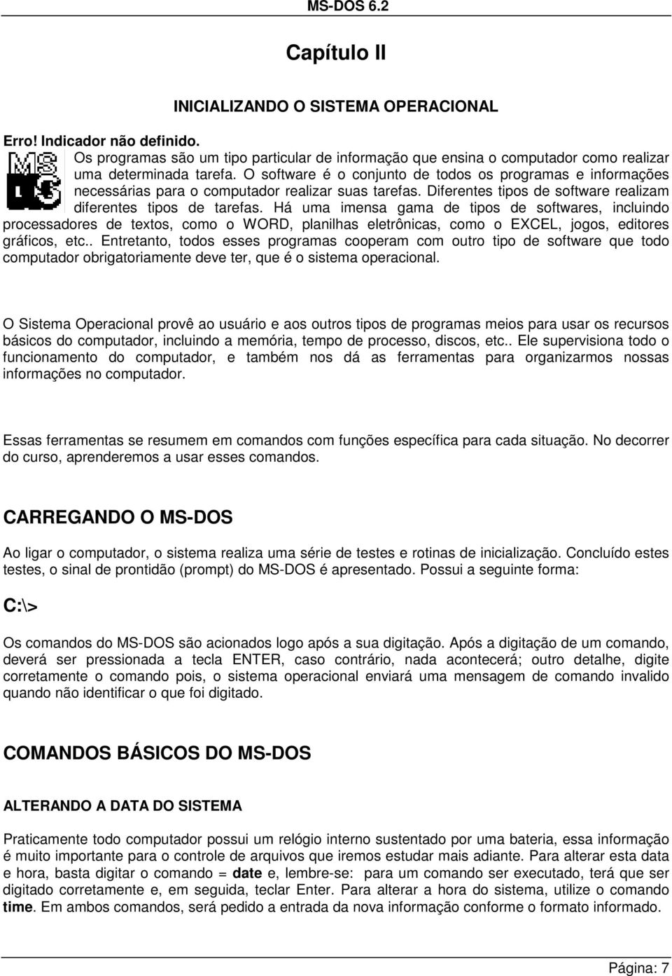 Há uma imensa gama de tipos de softwares, incluindo processadores de textos, como o WORD, planilhas eletrônicas, como o EXCEL, jogos, editores gráficos, etc.