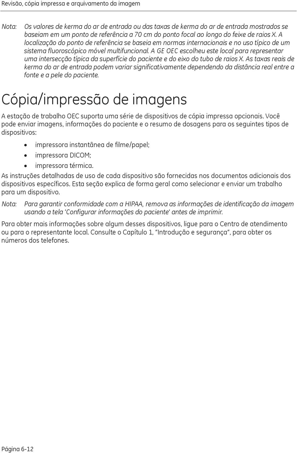 A GE OEC escolheu este local para representar uma intersecção típica da superfície do paciente e do eixo do tubo de raios X.