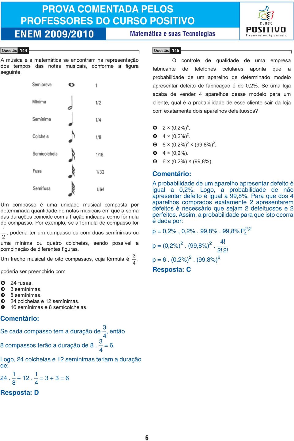 Assim, a probabilidade para que isto ocorra é dada por: 2,2 p = 0,2%, 0,2%. 99,8%. 99,8% P 4 p = (0,2%) 2.