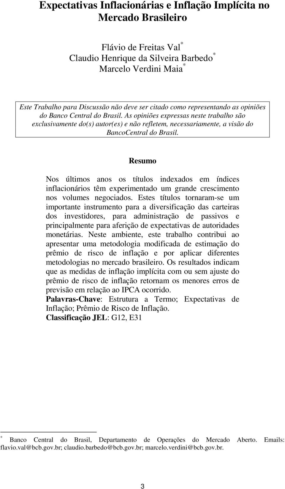 As opiniões expressas neste trabalho são exclusivamente do(s) autor(es) e não refletem, necessariamente, a visão do BancoCentral do Brasil.