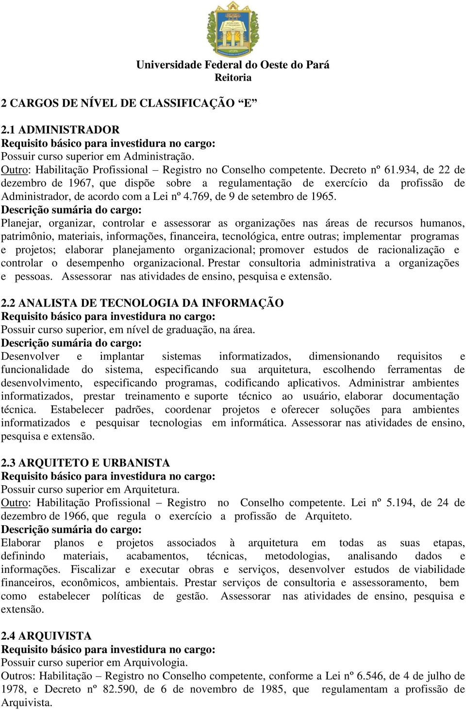 Planejar, organizar, controlar e assessorar as organizações nas áreas de recursos humanos, patrimônio, materiais, informações, financeira, tecnológica, entre outras; implementar programas e projetos;