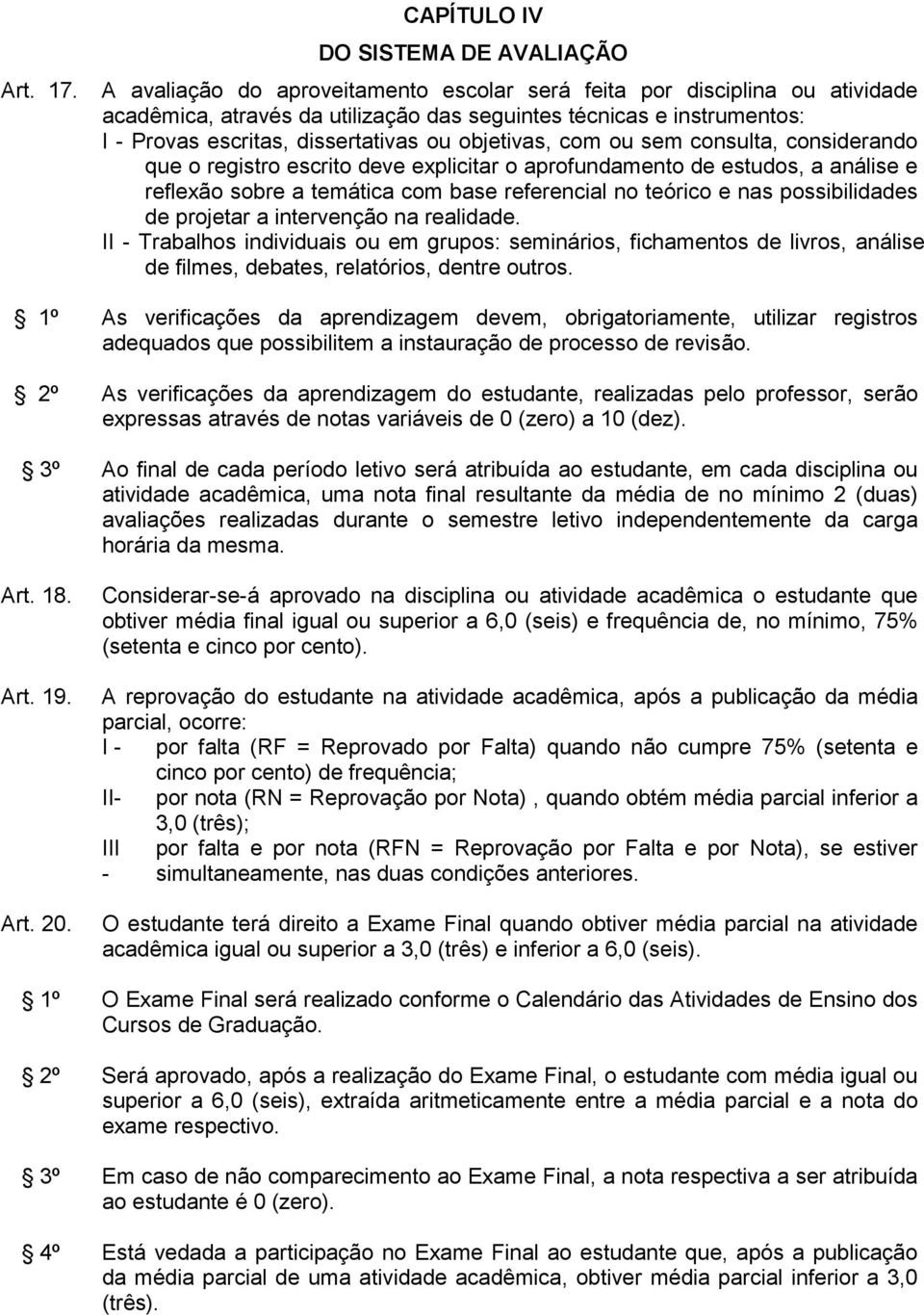 com ou sem consulta, considerando que o registro escrito deve explicitar o aprofundamento de estudos, a análise e reflexão sobre a temática com base referencial no teórico e nas possibilidades de