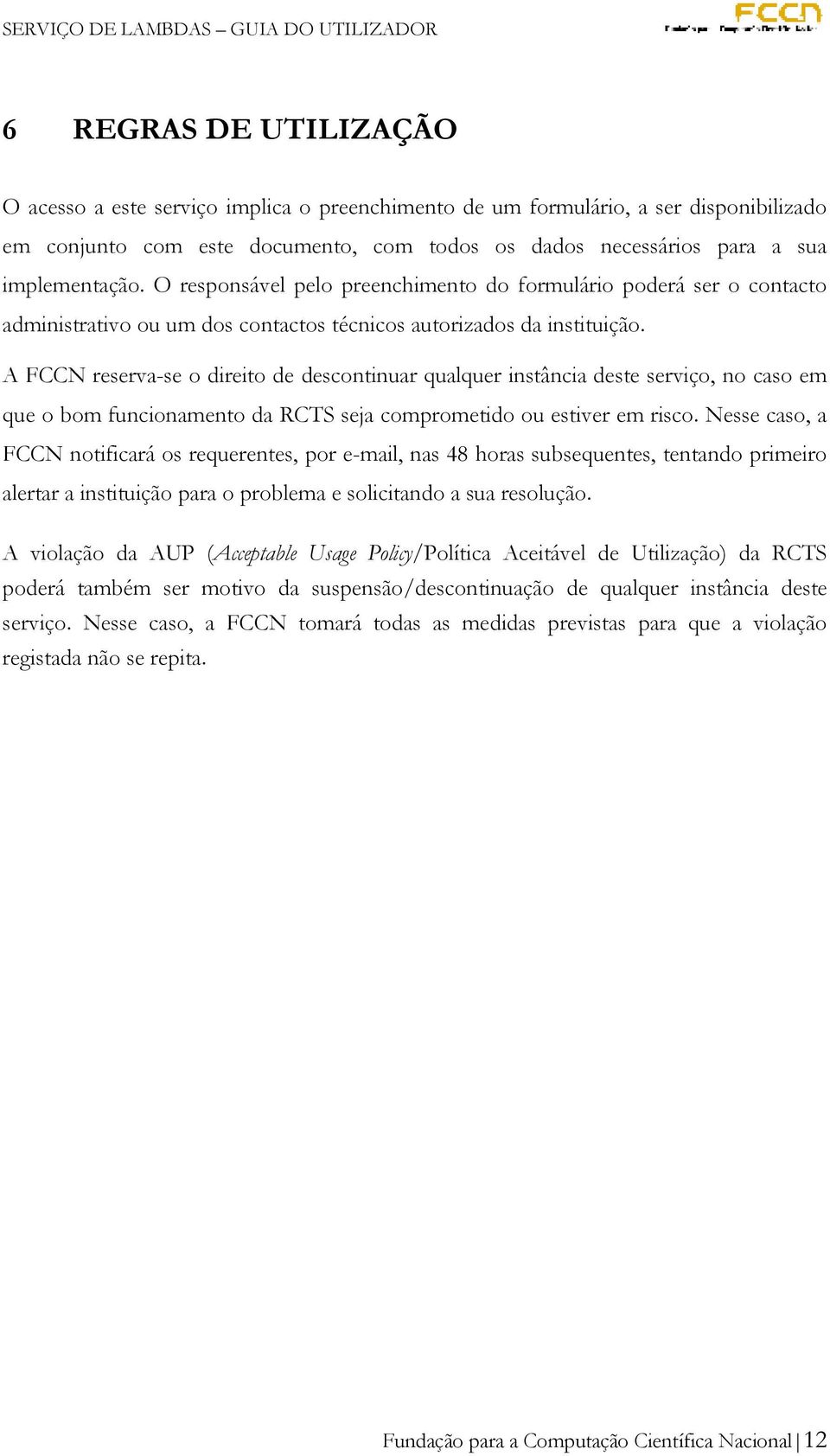 A reserva-se o direito de descontinuar qualquer instância deste serviço, no caso em que o bom funcionamento da RCTS seja comprometido ou estiver em risco.