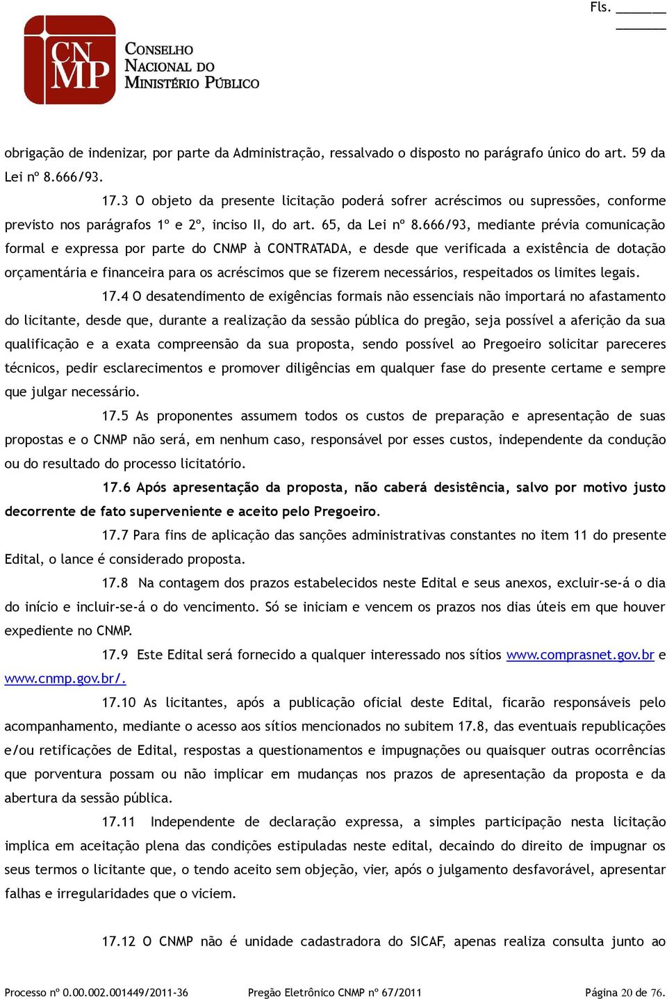 666/93, mediante prévia comunicação formal e expressa por parte do CNMP à CONTRATADA, e desde que verificada a existência de dotação orçamentária e financeira para os acréscimos que se fizerem