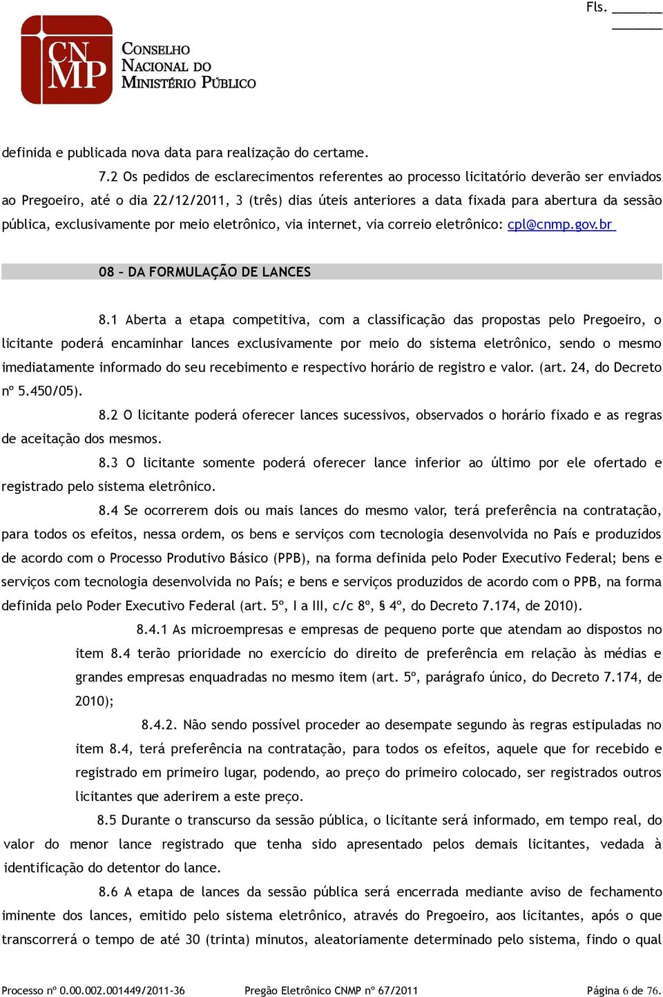 pública, exclusivamente por meio eletrônico, via internet, via correio eletrônico: cpl@cnmp.gov.br 08 DA FORMULAÇÃO DE LANCES 8.