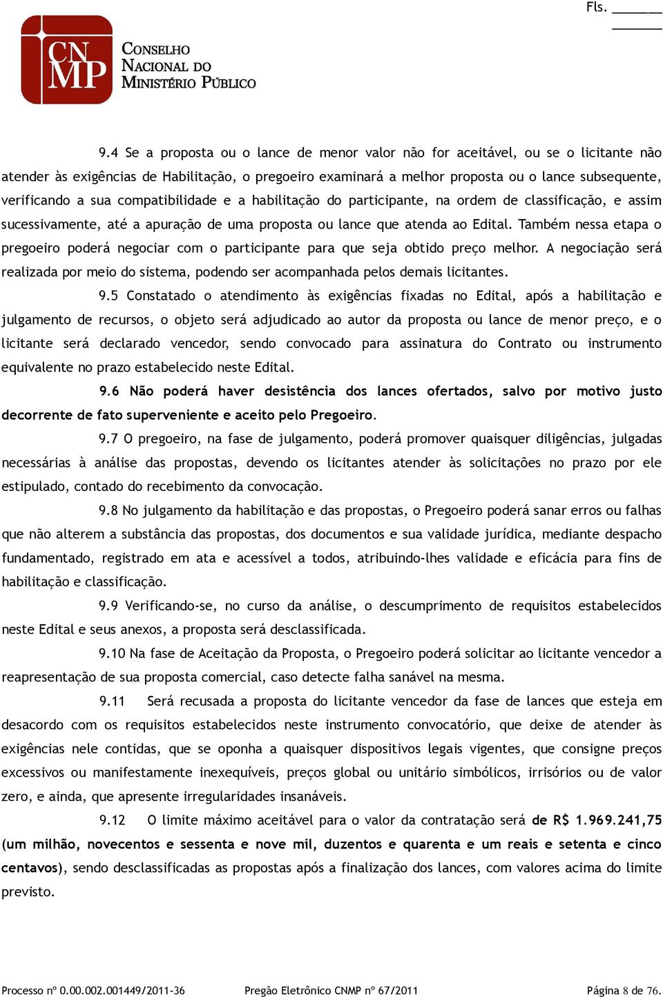 sua compatibilidade e a habilitação do participante, na ordem de classificação, e assim sucessivamente, até a apuração de uma proposta ou lance que atenda ao Edital.