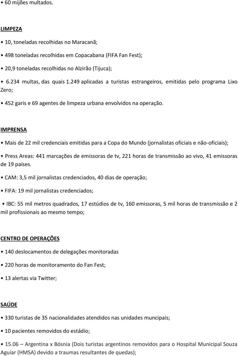 IMPRENSA Mais de 22 mil credenciais emitidas para a Copa do Mundo (jornalistas oficiais e não-oficiais); Press Areas: 441 marcações de emissoras de tv, 221 horas de transmissão ao vivo, 41 emissoras