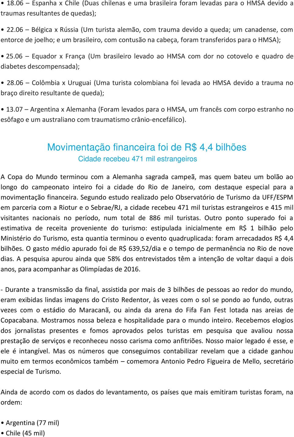 06 Equador x França (Um brasileiro levado ao HMSA com dor no cotovelo e quadro de diabetes descompensada); 28.