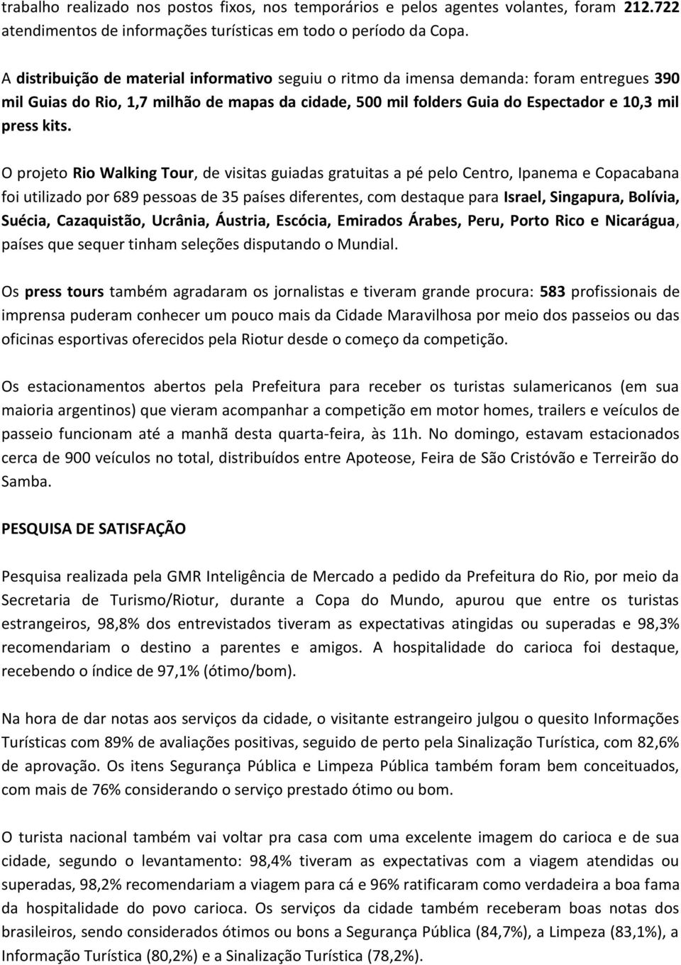 O projeto Rio Walking Tour, de visitas guiadas gratuitas a pé pelo Centro, Ipanema e Copacabana foi utilizado por 689 pessoas de 35 países diferentes, com destaque para Israel, Singapura, Bolívia,