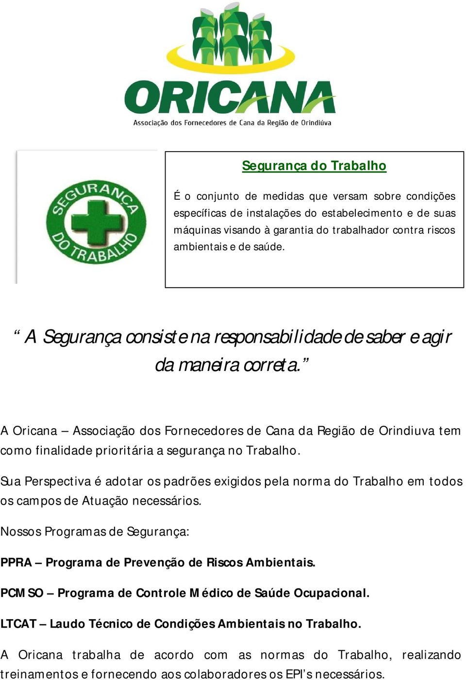 A Oricana Associação dos Fornecedores de Cana da Região de Orindiuva tem como finalidade prioritária a segurança no Trabalho.