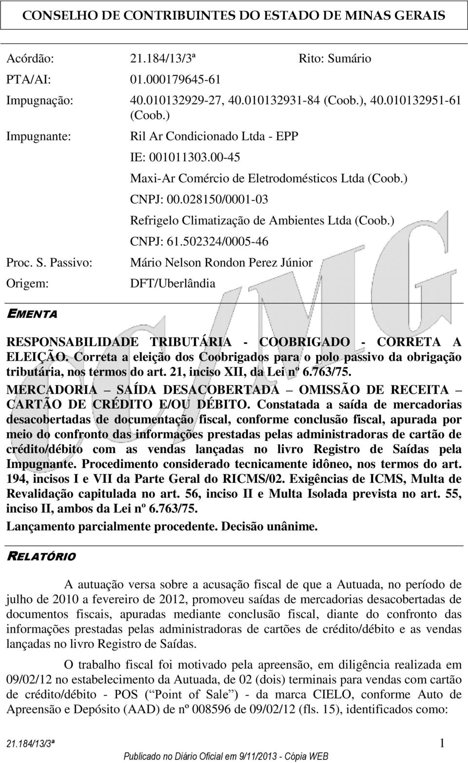 502324/0005-46 Mário Nelson Rondon Perez Júnior DFT/Uberlândia RESPONSABILIDADE TRIBUTÁRIA - COOBRIGADO - CORRETA A ELEIÇÃO.