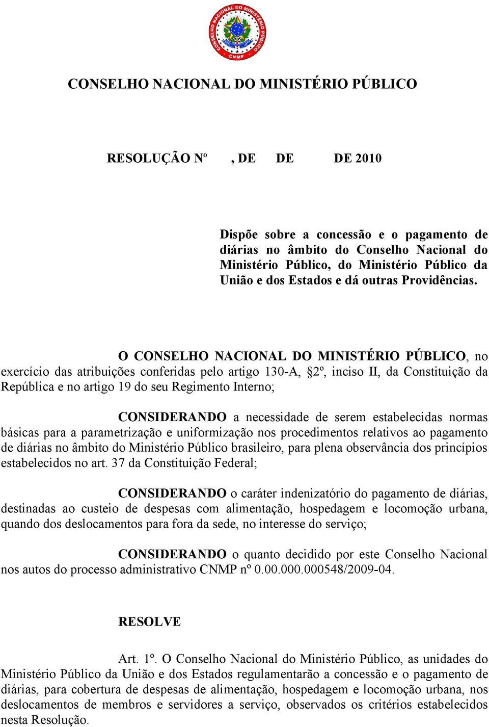 O CONSELHO NACIONAL DO MINISTÉRIO PÚBLICO, no exercício das atribuições conferidas pelo artigo 130-A, 2º, inciso II, da Constituição da República e no artigo 19 do seu Regimento Interno; CONSIDERANDO