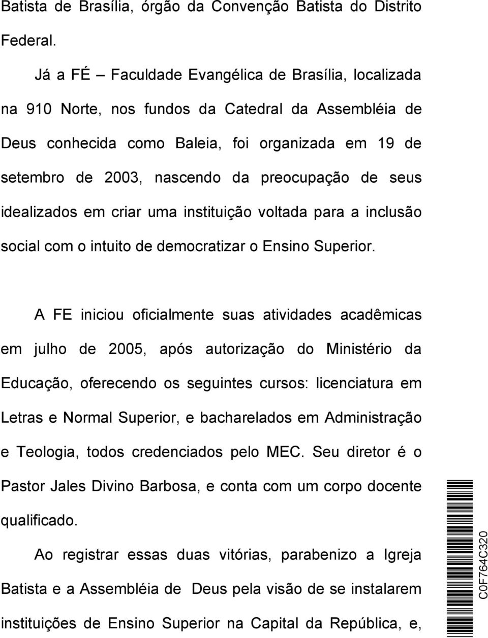 preocupação de seus idealizados em criar uma instituição voltada para a inclusão social com o intuito de democratizar o Ensino Superior.