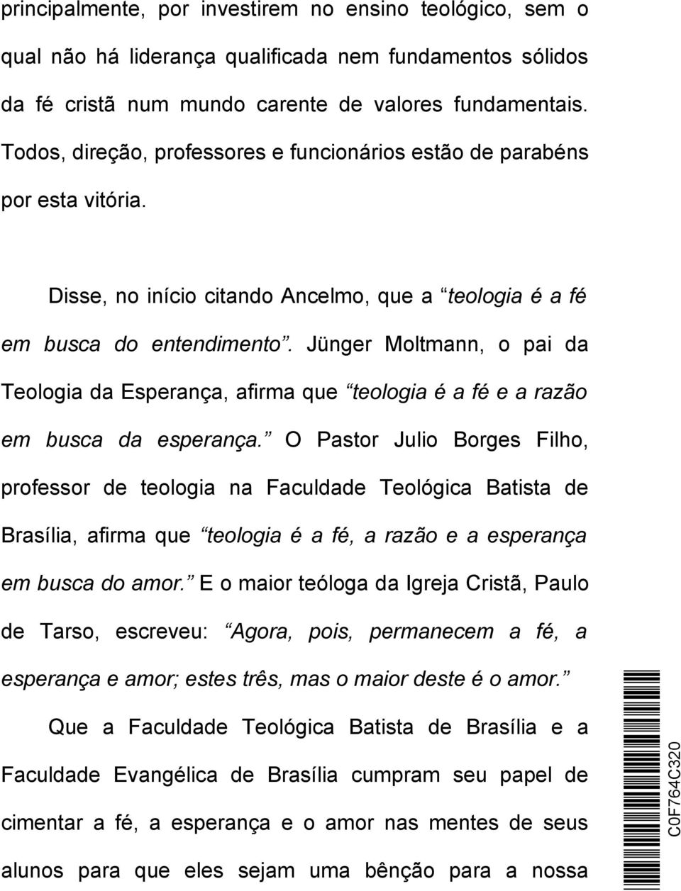 Jünger Moltmann, o pai da Teologia da Esperança, afirma que teologia é a fé e a razão em busca da esperança.