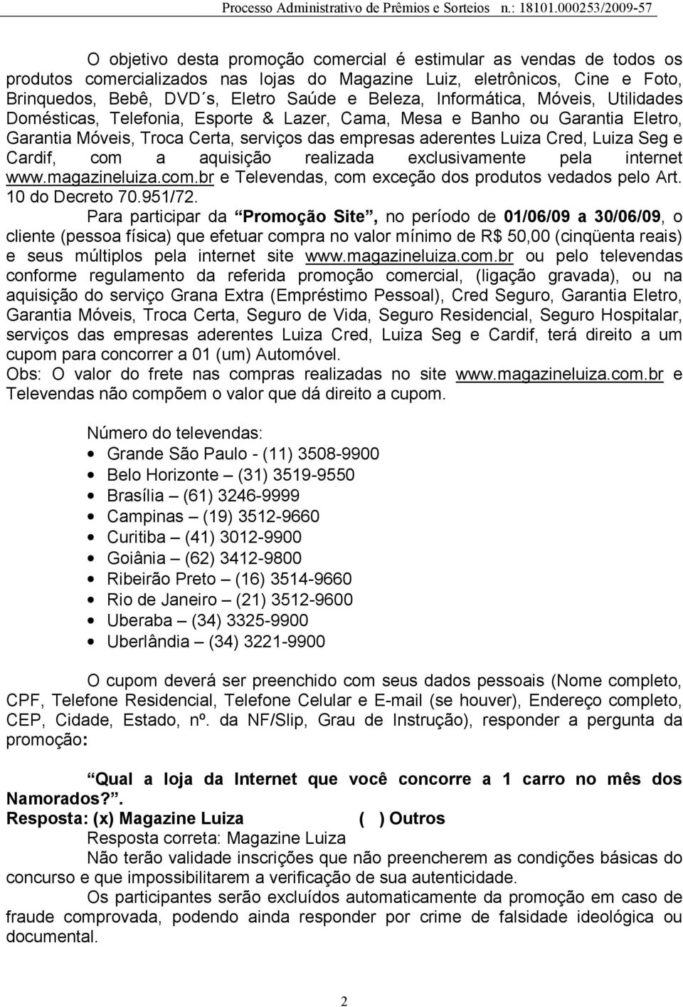 Cardif, com a aquisição realizada exclusivamente pela internet www.magazineluiza.com.br e Televendas, com exceção dos produtos vedados pelo Art. 10 do Decreto 70.951/72.