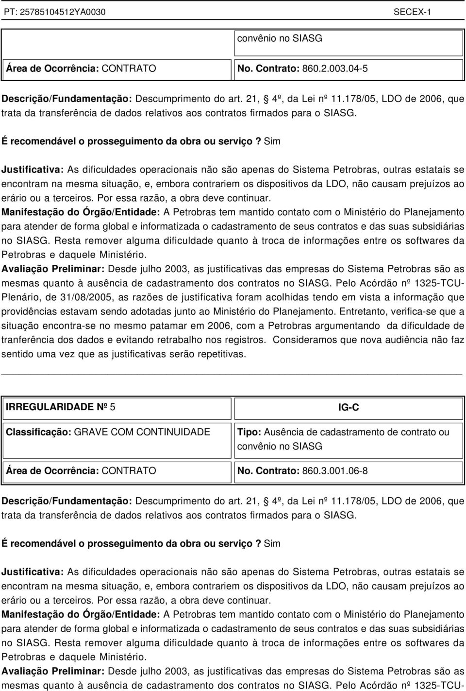 Sim Justificativa: As dificuldades operacionais não são apenas do Sistema Petrobras, outras estatais se encontram na mesma situação, e, embora contrariem os dispositivos da LDO, não causam prejuízos