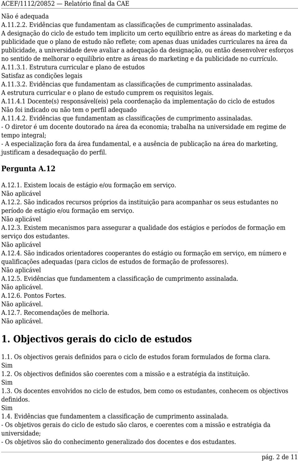 publicidade, a universidade deve avaliar a adequação da designação, ou então desenvolver esforços no sentido de melhorar o equilíbrio entre as áreas do marketing e da publicidade no currículo. A.11.3.