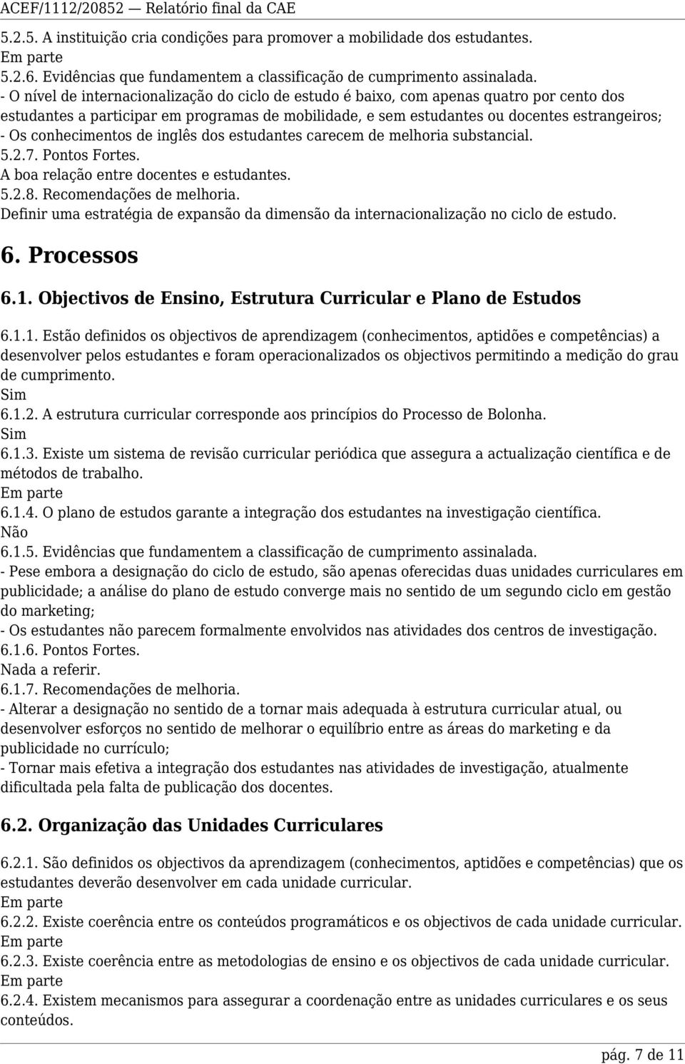 conhecimentos de inglês dos estudantes carecem de melhoria substancial. 5.2.7. Pontos Fortes. A boa relação entre docentes e estudantes. 5.2.8. Recomendações de melhoria.