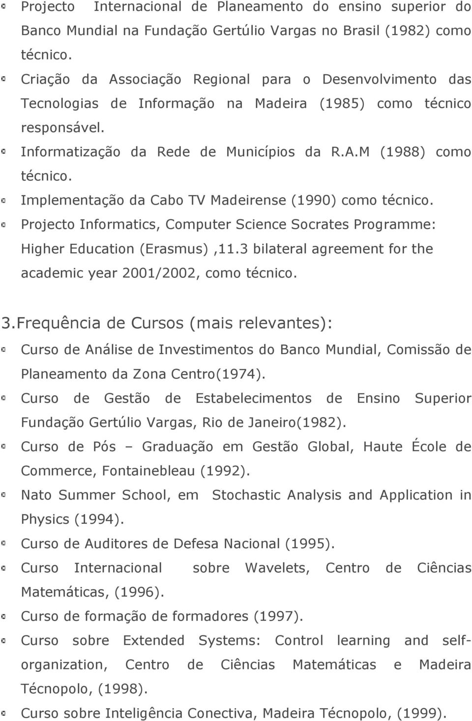 Implementação da Cabo TV Madeirense (1990) como técnico. Projecto Informatics, Computer Science Socrates Programme: Higher Education (Erasmus),11.