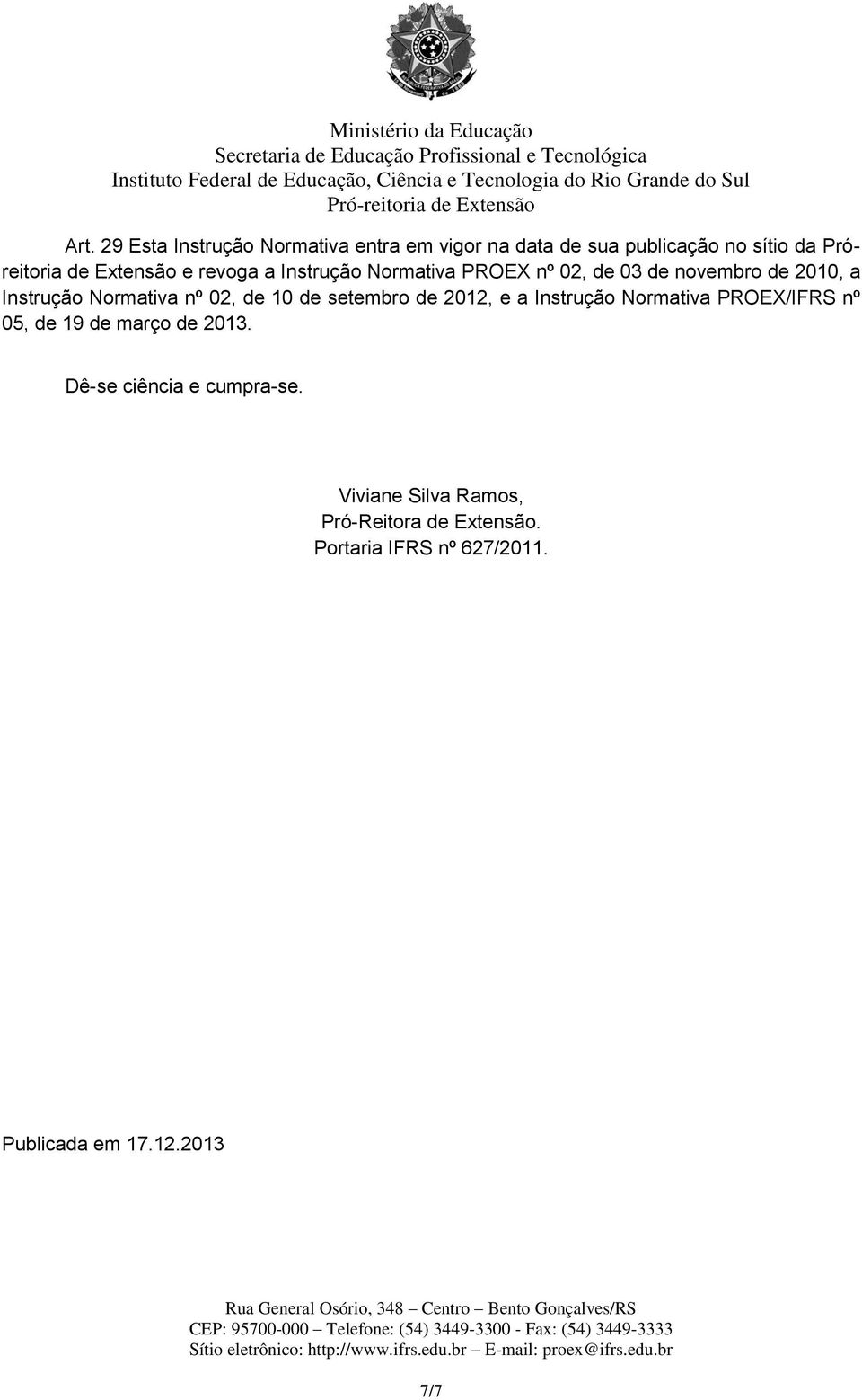 02, de 10 de setembro de 2012, e a Instrução Normativa PROEX/IFRS nº 05, de 19 de março de 2013.