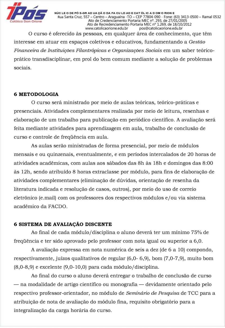 6 METODOLOGIA O curso será ministrado por meio de aulas teóricas, teórico-práticas e presenciais.