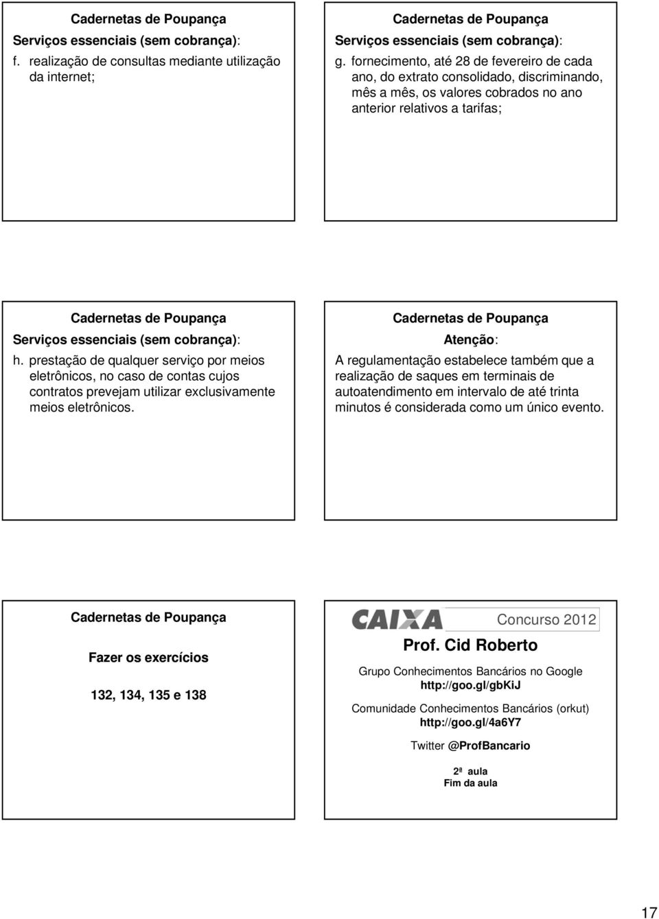 prestação de qualquer serviço por meios eletrônicos, no caso de contas cujos contratos prevejam utilizar exclusivamente meios eletrônicos.