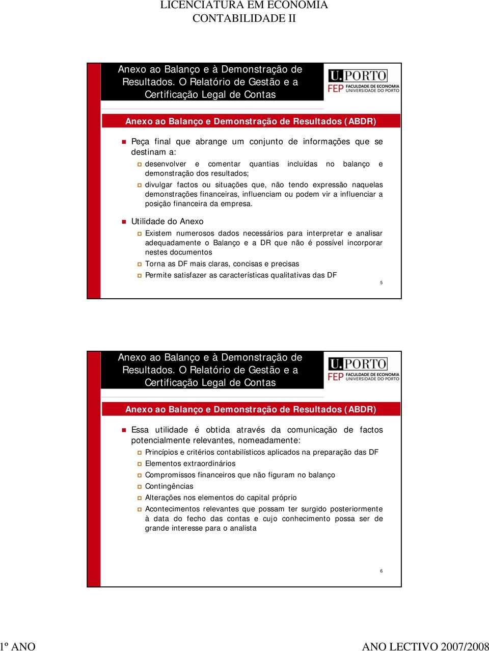 Utilidade do Anexo Existem numerosos dados necessários para interpretar e analisar adequadamente o Balanço e a DR que não é possível incorporar nestes documentos Torna as DF mais claras, concisas e