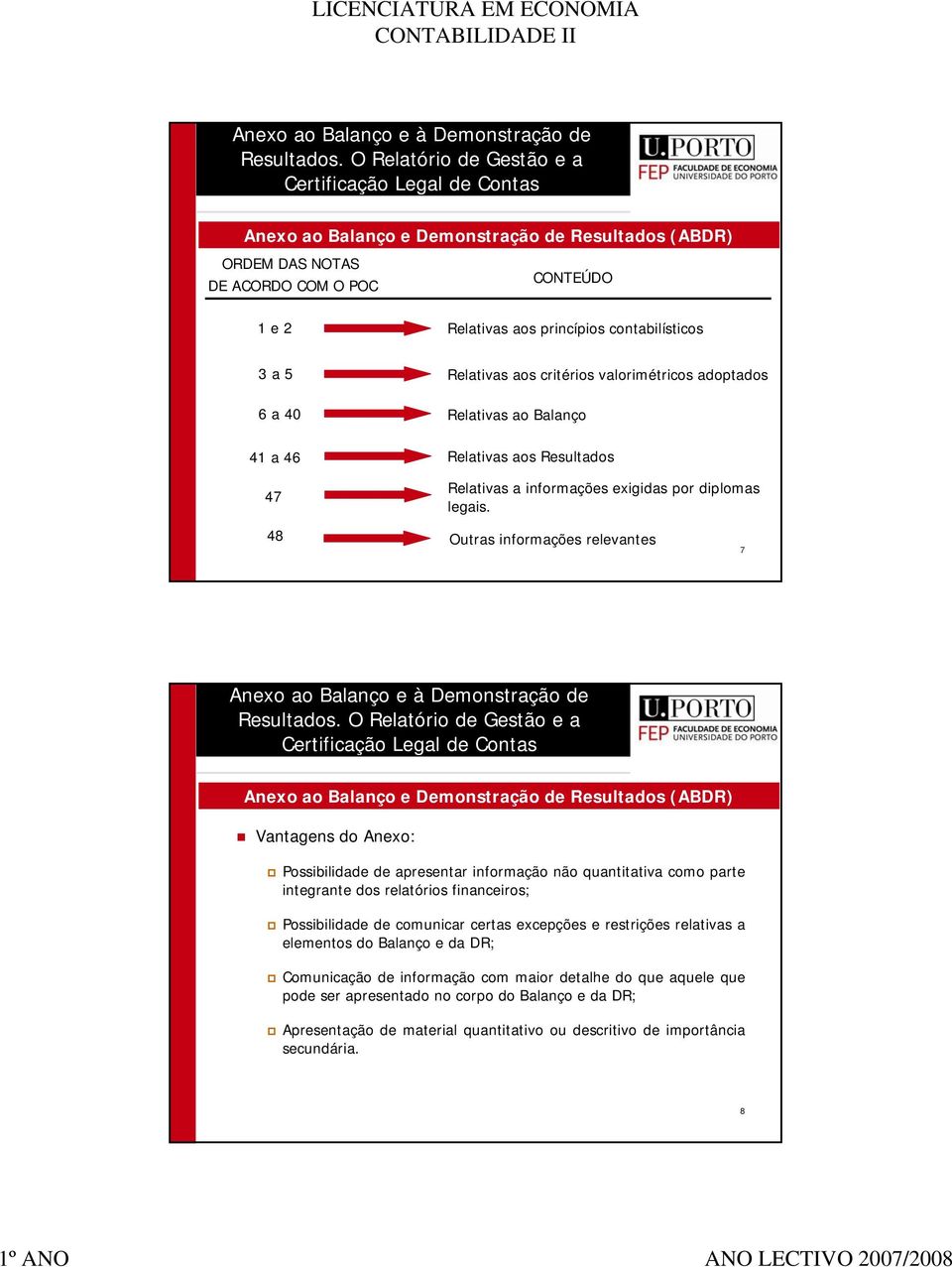 Outras informações relevantes 7 Vantagens do Anexo: Possibilidade de apresentar informação não quantitativa como parte integrante dos relatórios financeiros; Possibilidade de