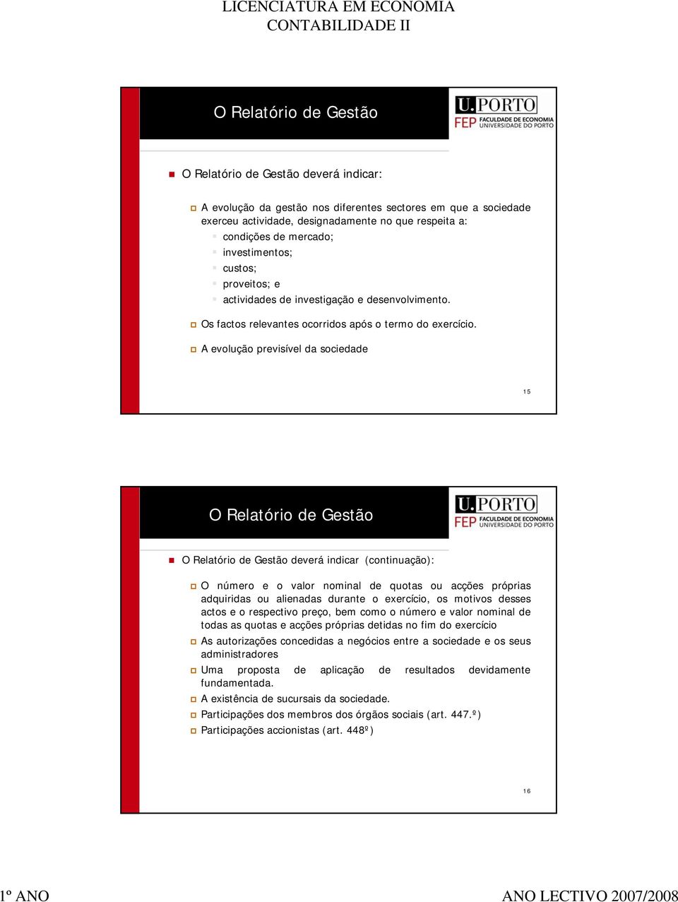 A evolução previsível da sociedade 15 O Relatório de Gestão O Relatório de Gestão deverá indicar (continuação): O número e o valor nominal de quotas ou acções próprias adquiridas ou alienadas durante