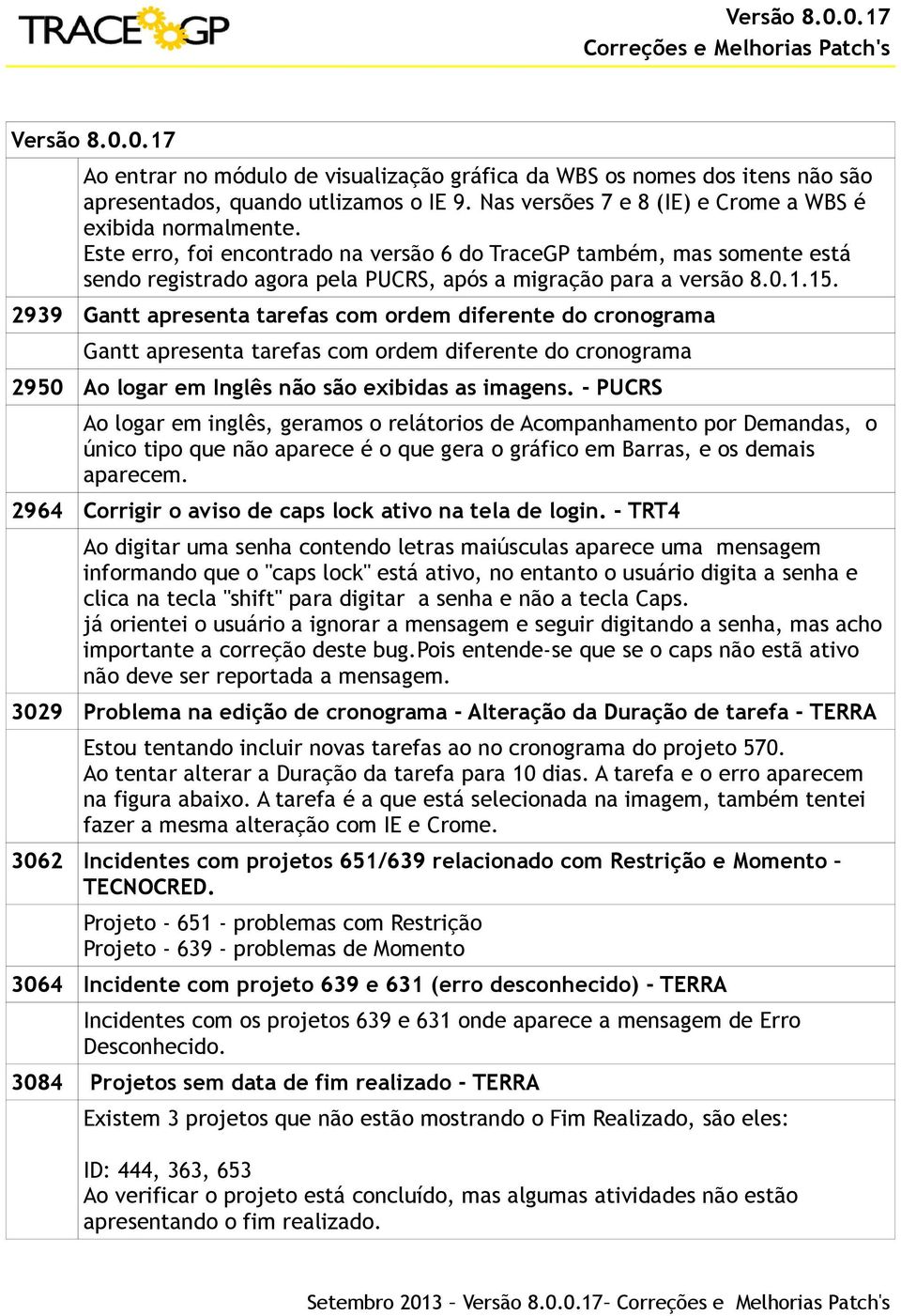 2939 Gantt apresenta tarefas com ordem diferente do cronograma Gantt apresenta tarefas com ordem diferente do cronograma 2950 Ao logar em Inglês não são exibidas as imagens.