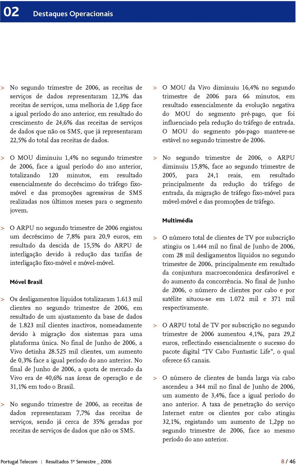 > O MOU diminuiu 1,4% no segundo trimestre de 2006, face a igual período do ano anterior, totalizando 120 minutos, em resultado essencialmente do decréscimo do tráfego fixomóvel e das promoções