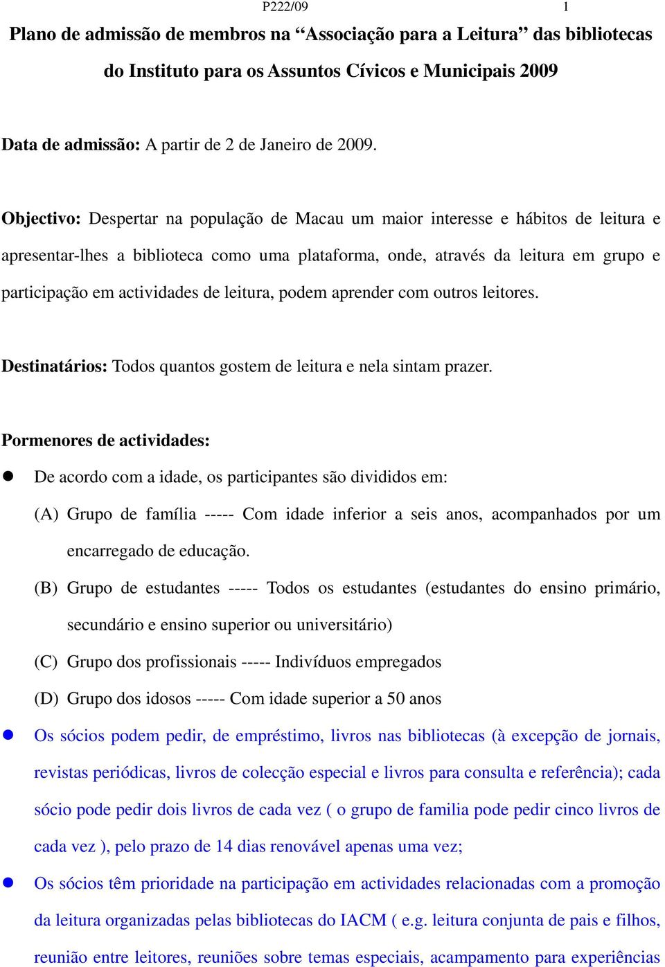 de leitura, podem aprender com outros leitores. Destinatários: Todos quantos gostem de leitura e nela sintam prazer.