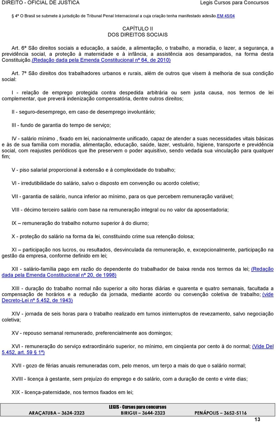 na forma desta Constituição.(Redação dada pela Emenda Constitucional nº 64, de 2010) Art.