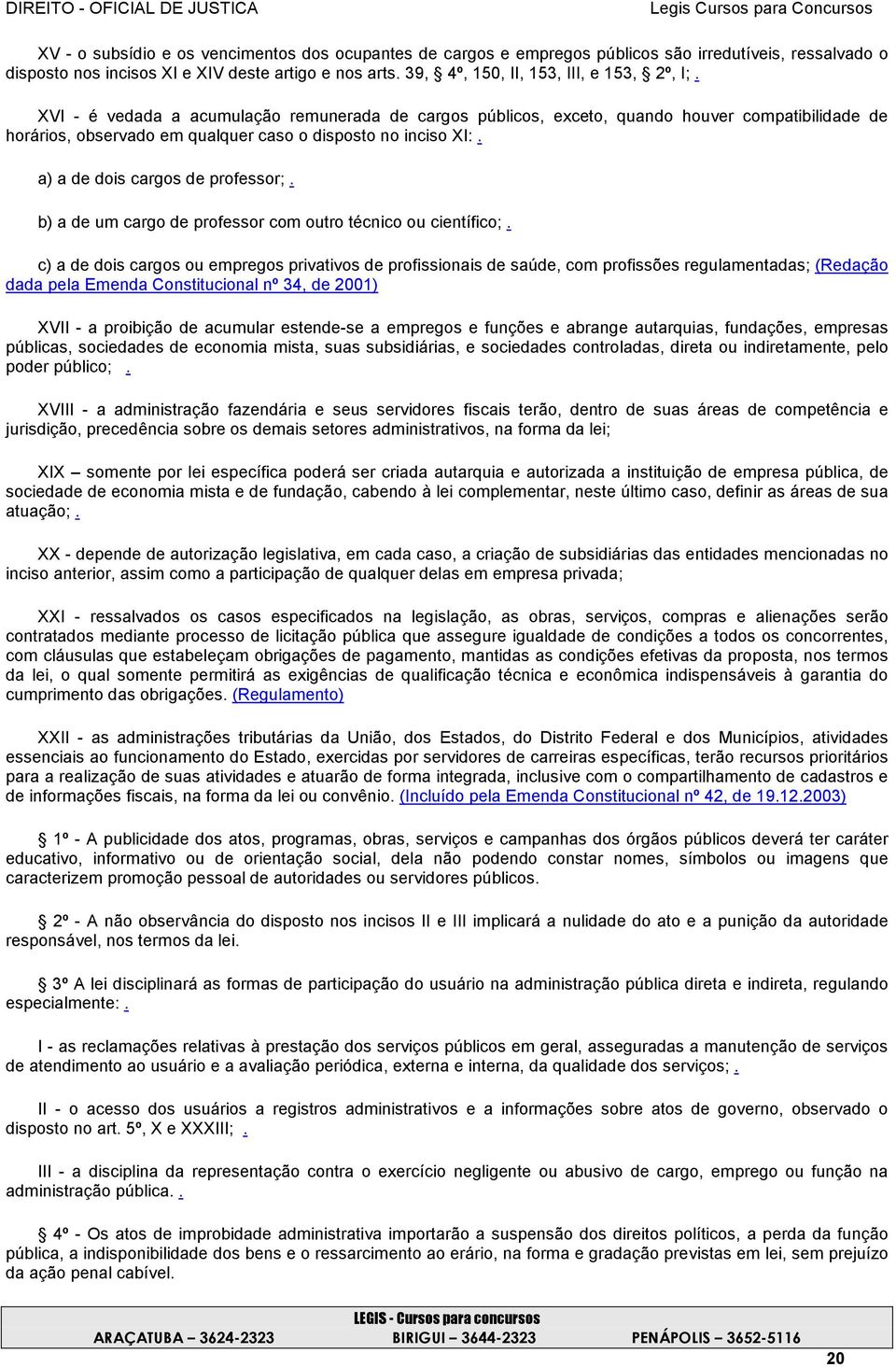 XVI - é vedada a acumulação remunerada de cargos públicos, exceto, quando houver compatibilidade de horários, observado em qualquer caso o disposto no inciso XI:. a) a de dois cargos de professor;.