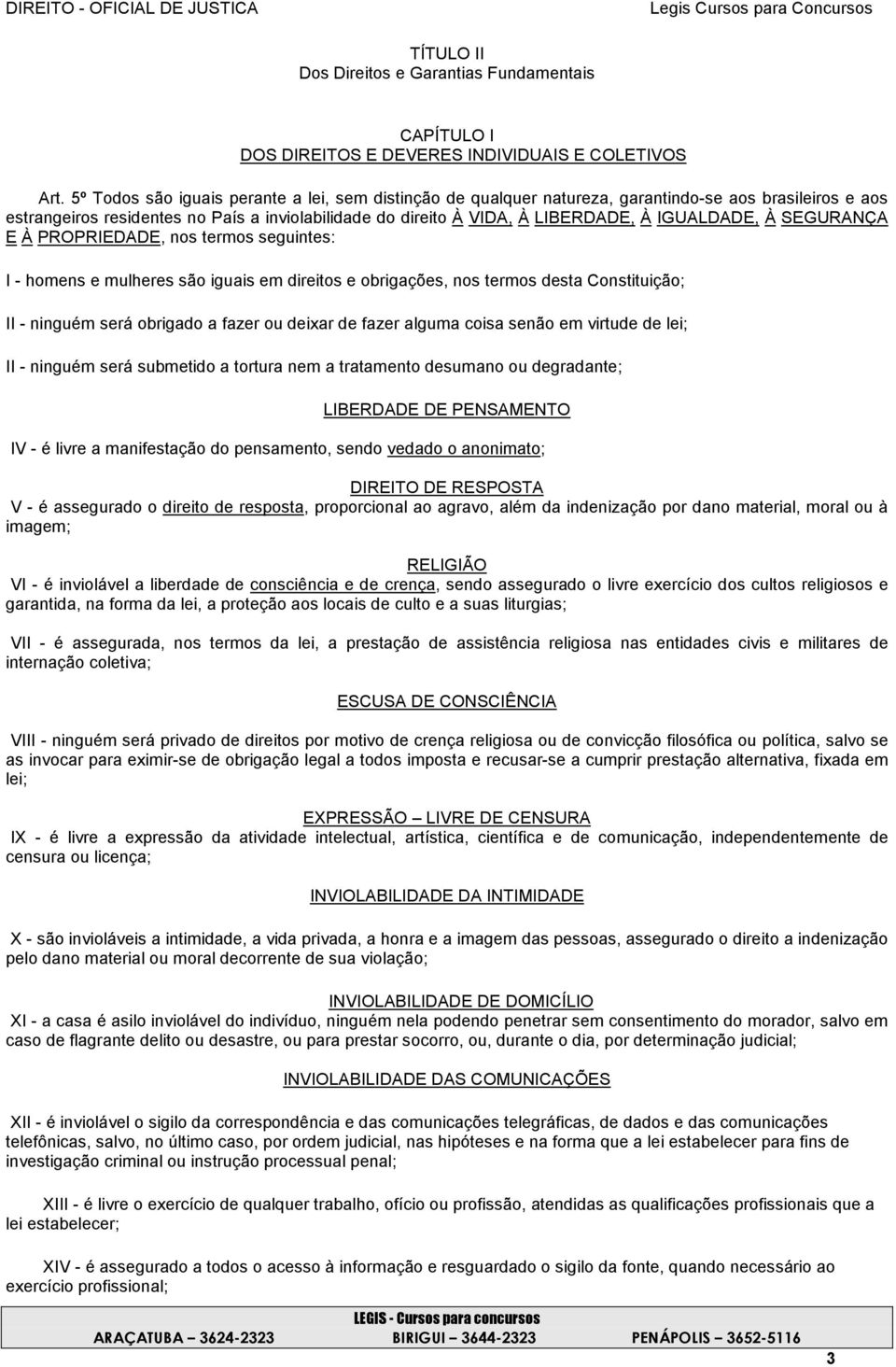 IGUALDADE, À SEGURANÇA E À PROPRIEDADE, nos termos seguintes: I - homens e mulheres são iguais em direitos e obrigações, nos termos desta Constituição; II - ninguém será obrigado a fazer ou deixar de