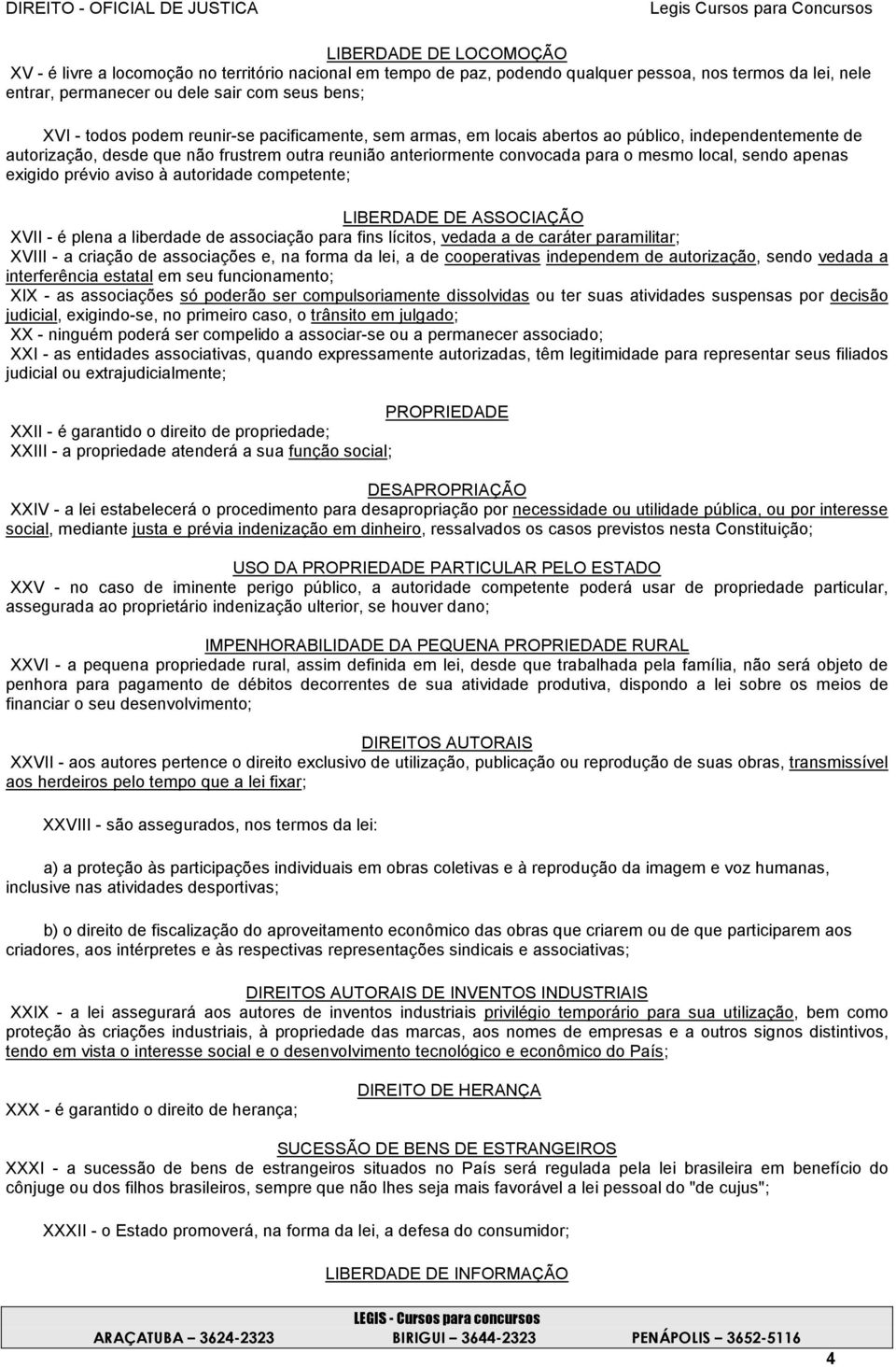 exigido prévio aviso à autoridade competente; LIBERDADE DE ASSOCIAÇÃO XVII - é plena a liberdade de associação para fins lícitos, vedada a de caráter paramilitar; XVIII - a criação de associações e,