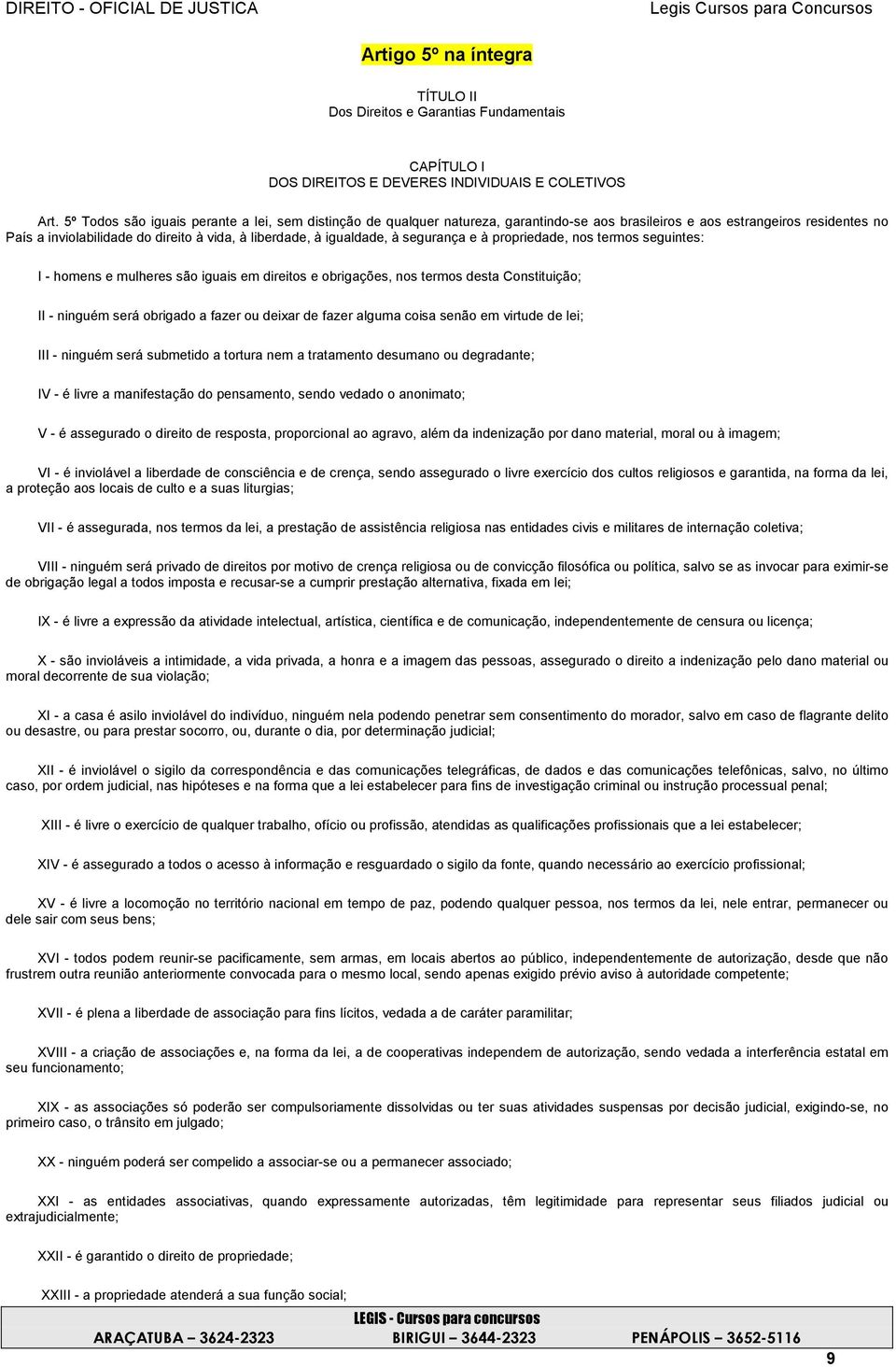 igualdade, à segurança e à propriedade, nos termos seguintes: I - homens e mulheres são iguais em direitos e obrigações, nos termos desta Constituição; II - ninguém será obrigado a fazer ou deixar de