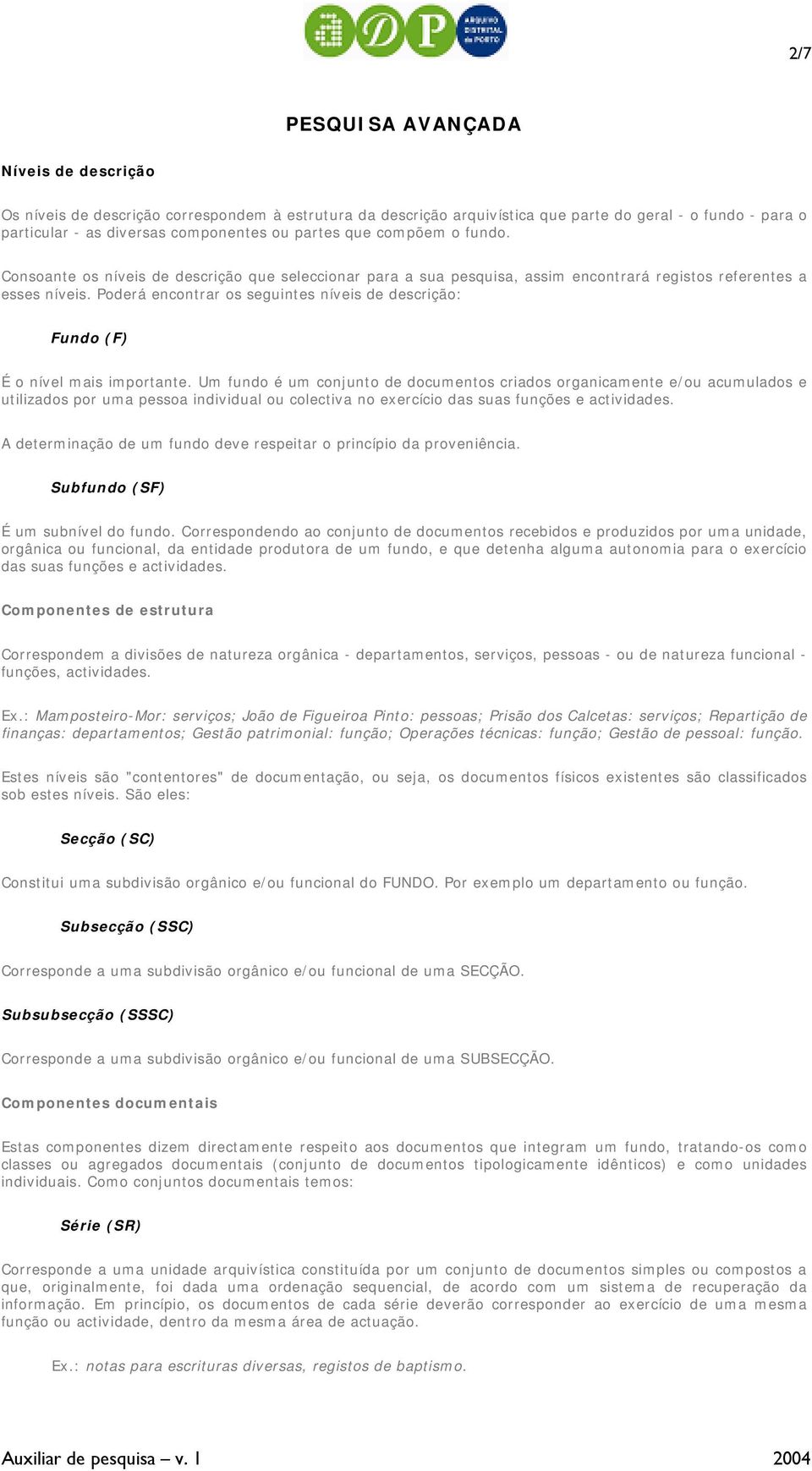 Poderá encontrar os seguintes níveis de descrição: Fundo (F) É o nível mais importante.